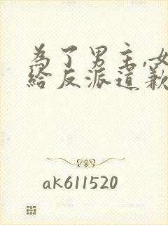 为了男主,女主给反派道歉