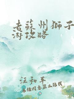 去苏州狮子林旅游攻略