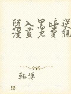 堕入黑暗逆后宫漫画免费观看