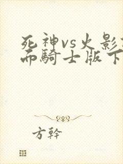 死神vs火影假面骑士版下载