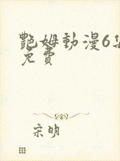 艳姆动漫6集全免费