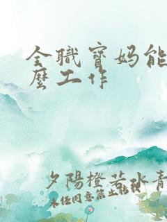 全职宝妈能干什么工作