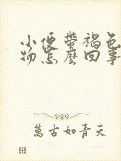 小便带褐色分泌物怎么回事