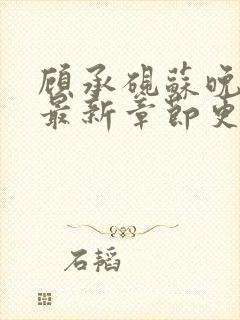 顾承砚苏晚棠的最新章节更新