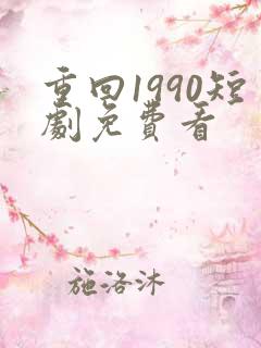 重回1990短剧免费看