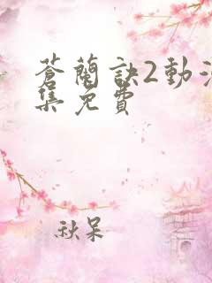 苍兰诀2动漫全集免费