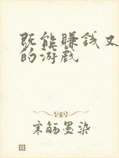 既能赚钱又能玩的游戏