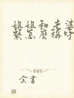 姐姐和老婆的关系怎么称呼