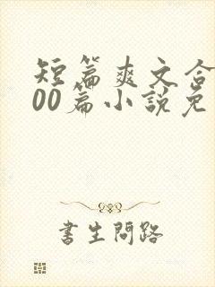 短篇爽文合集500篇小说免费阅读