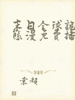 末日全球诡异动态漫免费播放