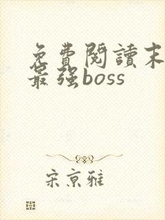 免费阅读末世之最强boss