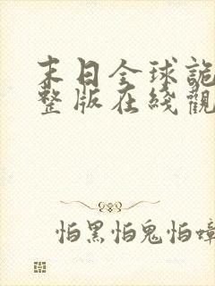 末日全球诡异完整版在线观看动态漫