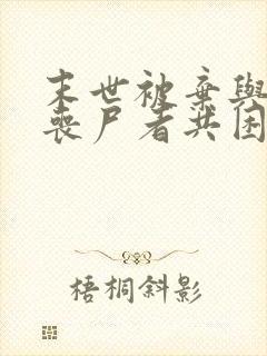 末世被弃与将变丧尸者共困