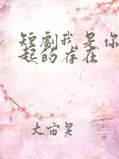 短剧我是你惹不起的存在