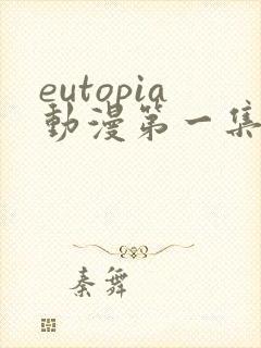 eutopia动漫第一集免费看