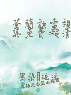 苍兰诀电视剧全集免费超清播放