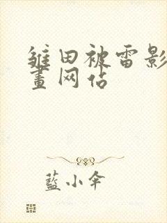 雏田被雷影爆漫画网站