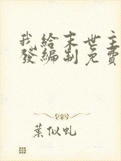 我给末世主角们发编制免费阅读