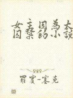 女主因为太美被囚禁的小说