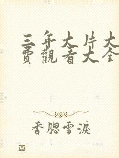 三年大片大全免费观看大全动漫