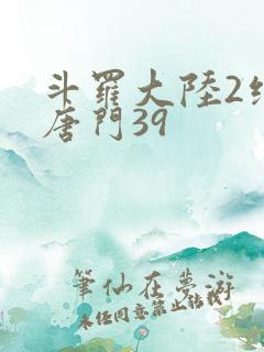 斗罗大陆2绝世唐门39