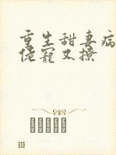 重生甜妻病娇大佬宠又撩