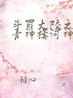 斗罗大陆之神界青神楼河神笔趣阁