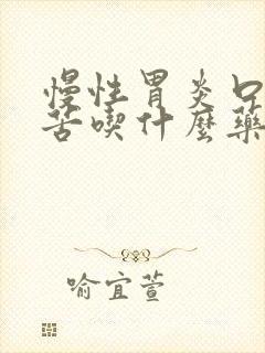 慢性胃炎口干口苦吃什么药