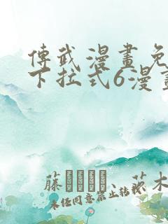 传武漫画免费版下拉式6漫画