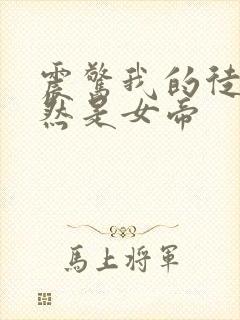 震惊我的徒弟竟然是女帝