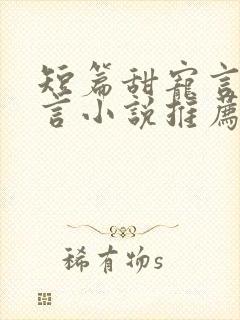 短篇甜宠言情现言小说推荐