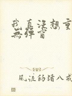 我真没想重生啊无弹窗