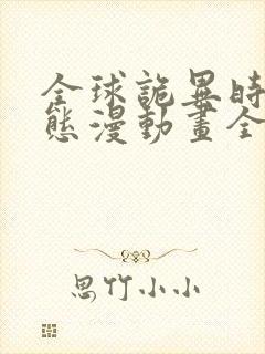 全球诡异时代动态漫动画全集免费观看