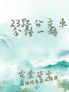 23路公交车几分钟一趟