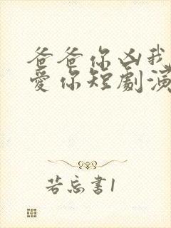 爸爸你凶我我也爱你短剧演员表