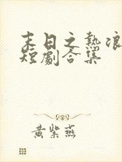 末日之热浪来袭短剧合集