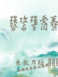 强攻强受互攻强势占有囚禁调教虐文