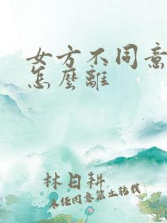 女方不同意离婚怎么离