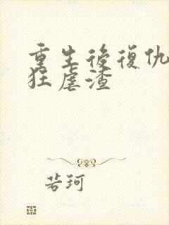 重生后复仇千金狂虐渣