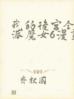 我的后宫全是反派魔女6漫画