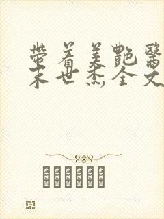 带着美艳医母闯末世杰全文