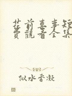 花前喜事短剧免费观看全集在线播放