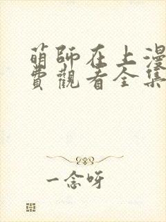 萌师在上漫画免费观看全集下拉式