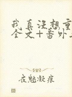 我真没想重生啊全文+番外无删减