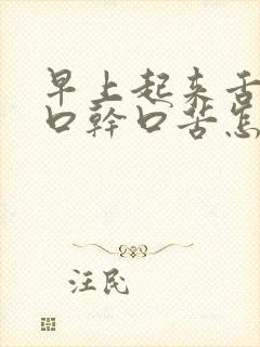 早上起来舌苔白口干口苦怎么回事