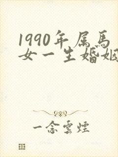 1990年属马女一生婚姻状况