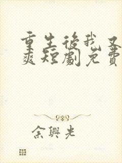 重生后我又飒又爽短剧免费观看