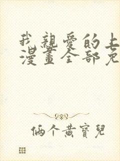 我亲爱的上线了漫画全部免费阅读