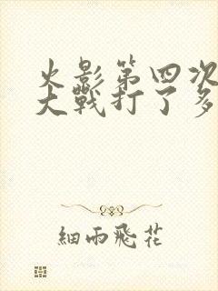 火影第四次忍界大战打了多久