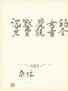 沉默魔女的秘密免费观看全集简体中文